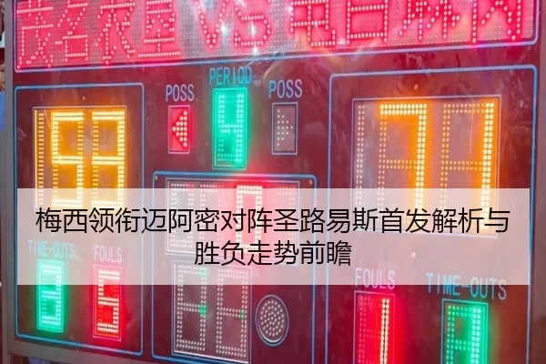 梅西领衔迈阿密对阵圣路易斯首发解析与胜负走势前瞻